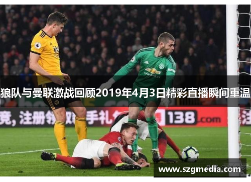 狼队与曼联激战回顾2019年4月3日精彩直播瞬间重温